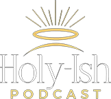 Holy-Ish Podcast